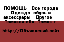 ПОМОЩЬ - Все города Одежда, обувь и аксессуары » Другое   . Томская обл.,Томск г.